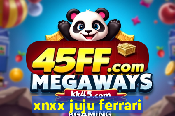 xnxx juju ferrari